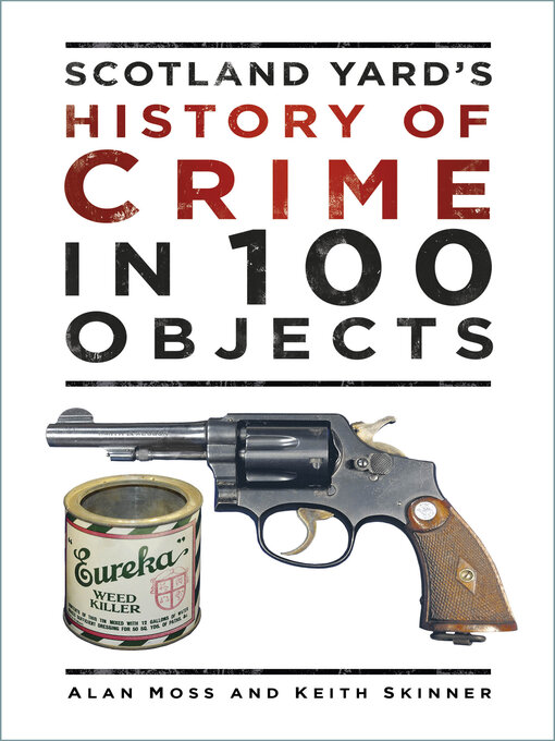 Title details for Scotland Yard's History of Crime in 100 Objects by Alan Moss - Available